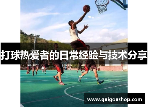 打球热爱者的日常经验与技术分享